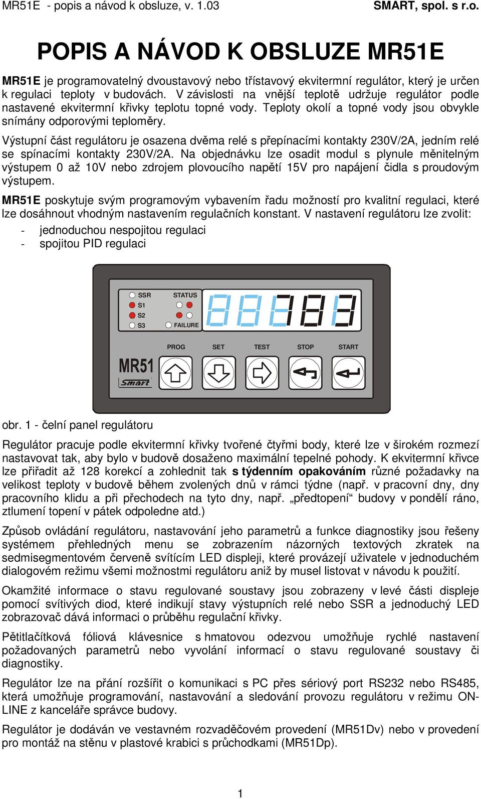 Výstupní část regulátoru je osazena dvěma relé s přepínacími kontakty 230V/2A, jedním relé se spínacími kontakty 230V/2A.