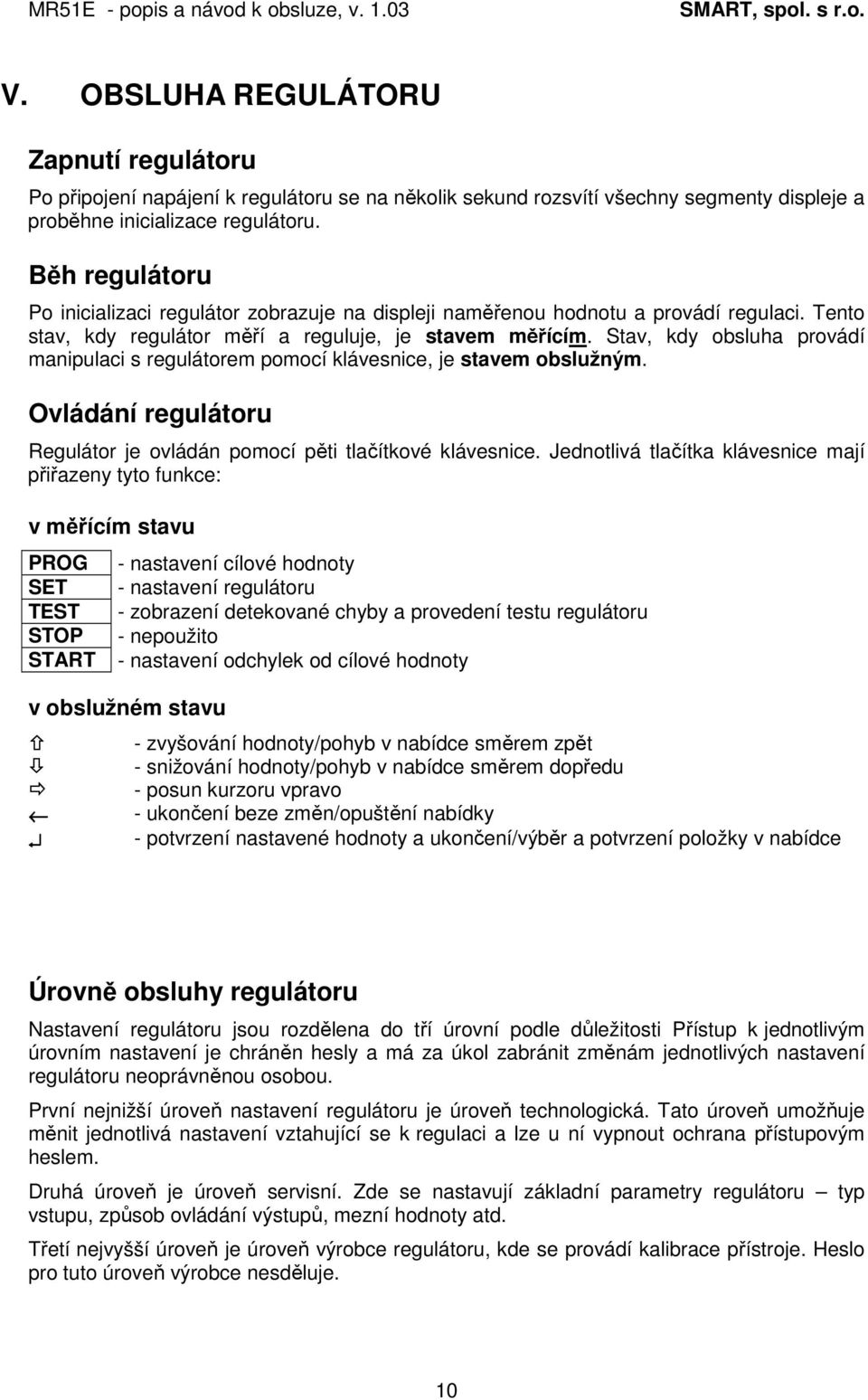 Stav, kdy obsluha provádí manipulaci s regulátorem pomocí klávesnice, je stavem obslužným. Ovládání regulátoru Regulátor je ovládán pomocí pěti tlačítkové klávesnice.