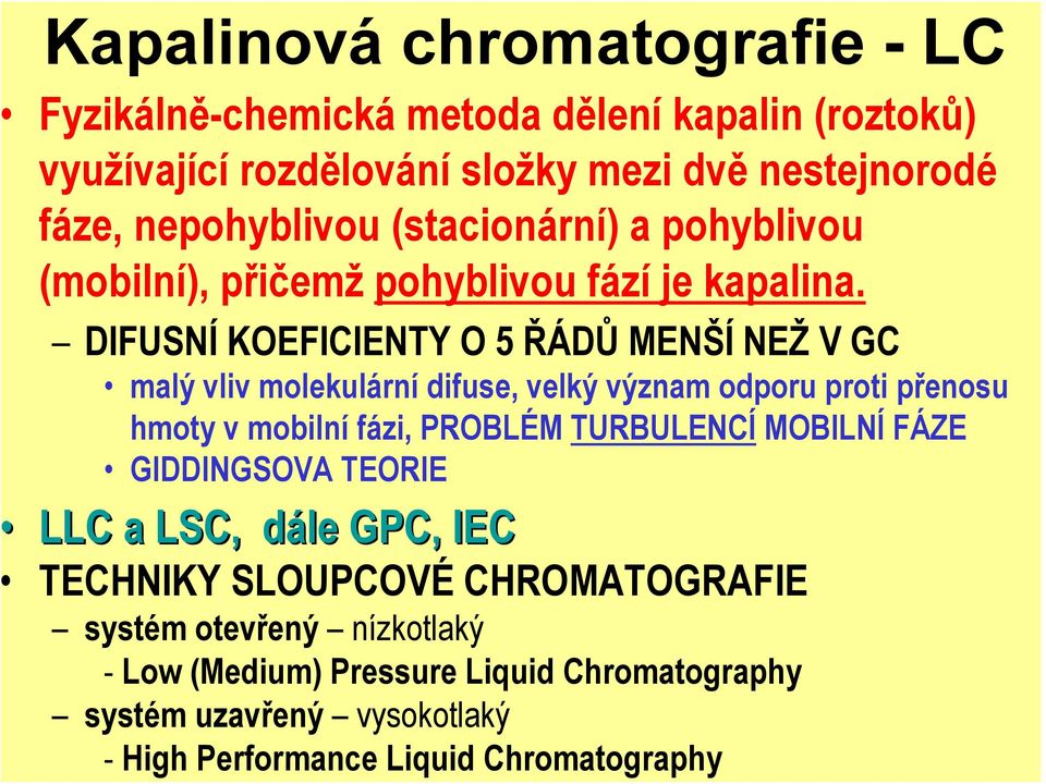 DIFUSNÍ KOEFICIENTY O 5 ŘÁDŮ MENŠÍ NEŽ V GC malý vliv molekulární difuse, velký význam odporu proti přenosu hmoty v mobilní fázi, PROBLÉM TURBULENCÍ