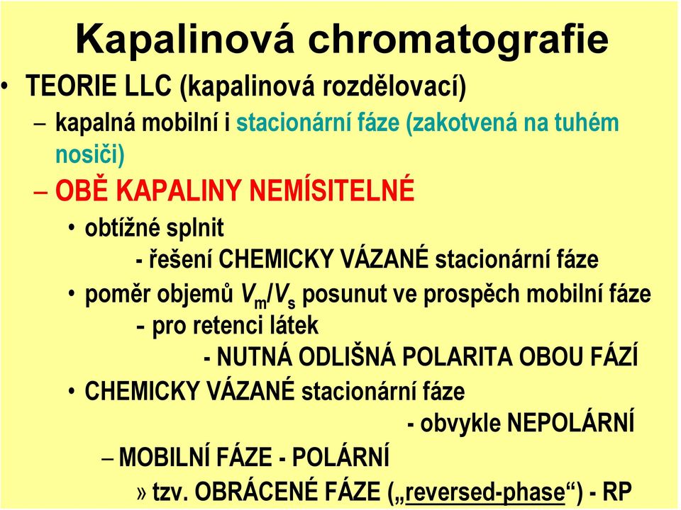 objemů V m /V s posunut ve prospěch mobilní fáze - pro retenci látek - NUTNÁ ODLIŠNÁ POLARITA OBOU FÁZÍ