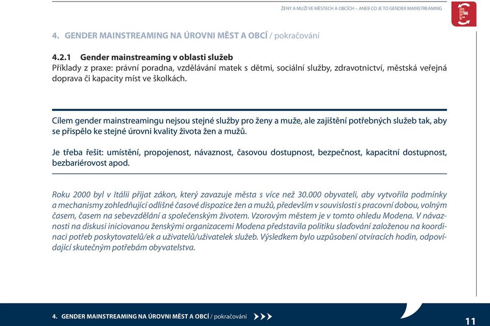 Cílem gender mainstreamingu nejsou stejné služby pro ženy a muže, ale zajištění potřebných služeb tak, aby se přispělo ke stejné úrovni kvality života žen a mužů.