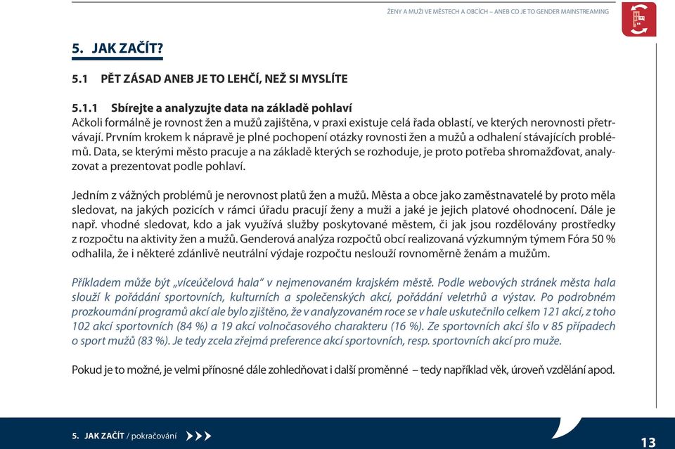 1 Sbírejte a analyzujte data na základě pohlaví Ačkoli formálně je rovnost žen a mužů zajištěna, v praxi existuje celá řada oblastí, ve kterých nerovnosti přetrvávají.