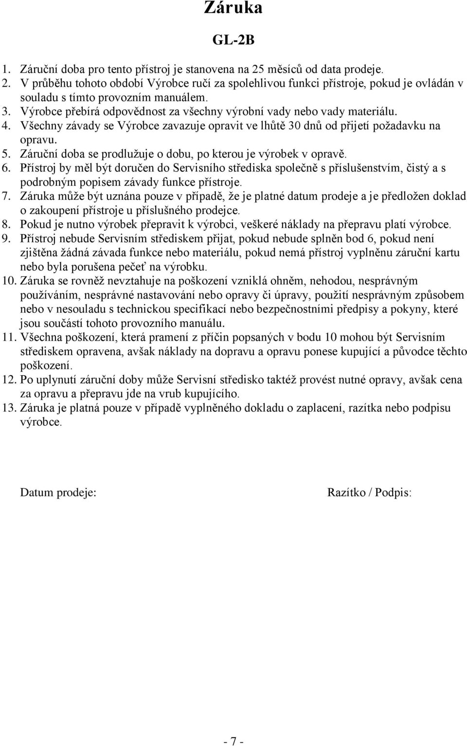 Záruční doba se prodlužuje o dobu, po kterou je výrobek v opravě. 6. Přístroj by měl být doručen do Servisního střediska společně s příslušenstvím, čistý a s podrobným popisem závady funkce přístroje.