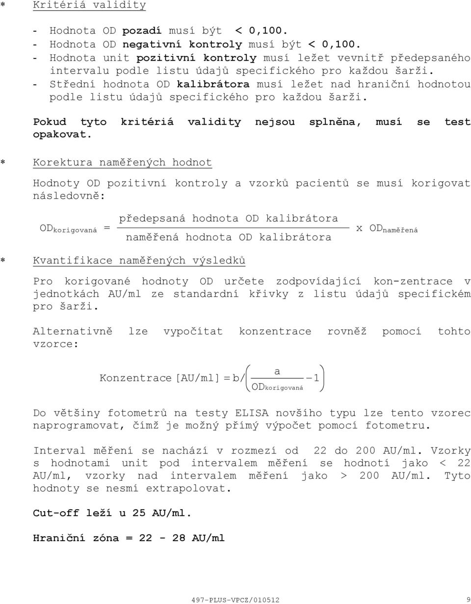 Střední hodnota OD kalibrátora musí ležet nad hraniční hodnotou podle listu údajů specifického pro každou šarži. Pokud tyto kritériá validity nejsou splněna, musí se test opakovat.