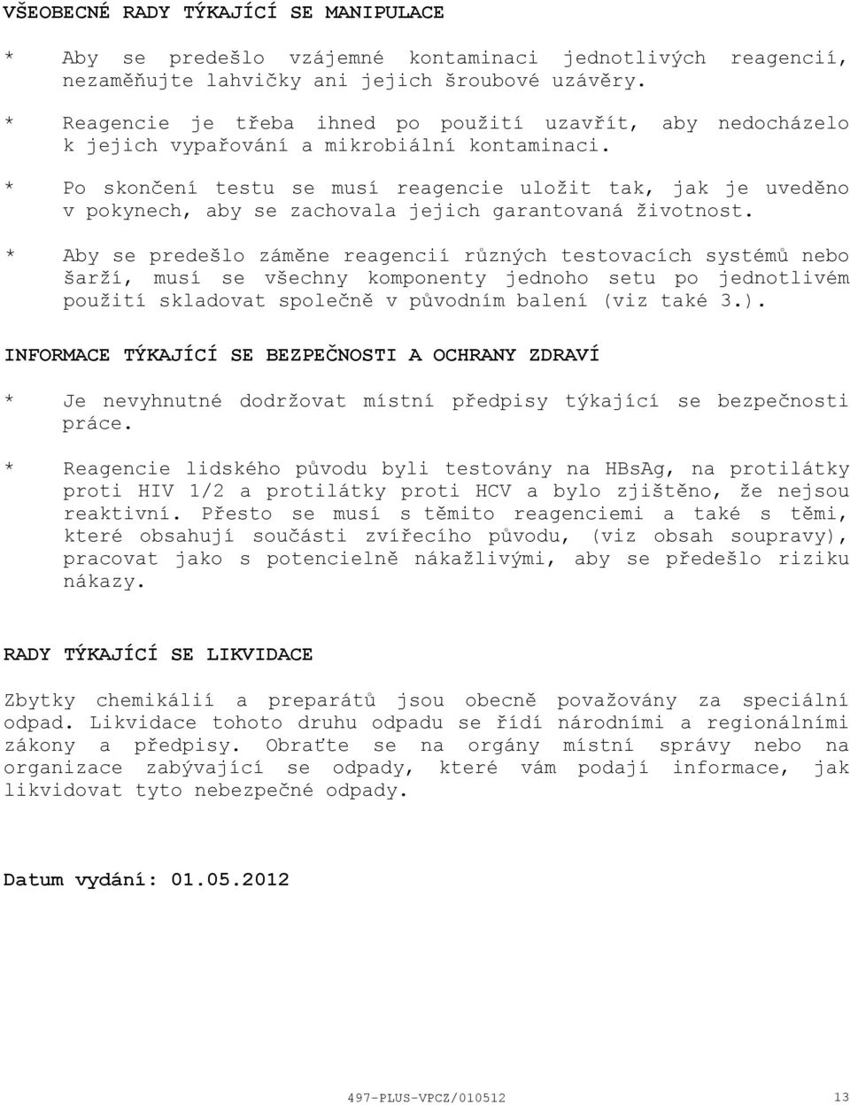 * Po skončení testu se musí reagencie uložit tak, jak je uveděno v pokynech, aby se zachovala jejich garantovaná životnost.