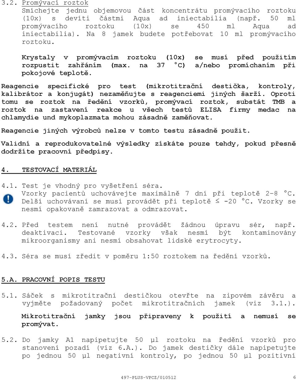 Reagencie specifické pro test (mikrotitrační destička, kontroly, kalibrátor a konjugát) nezaměňujte s reagenciemi jiných šarží.