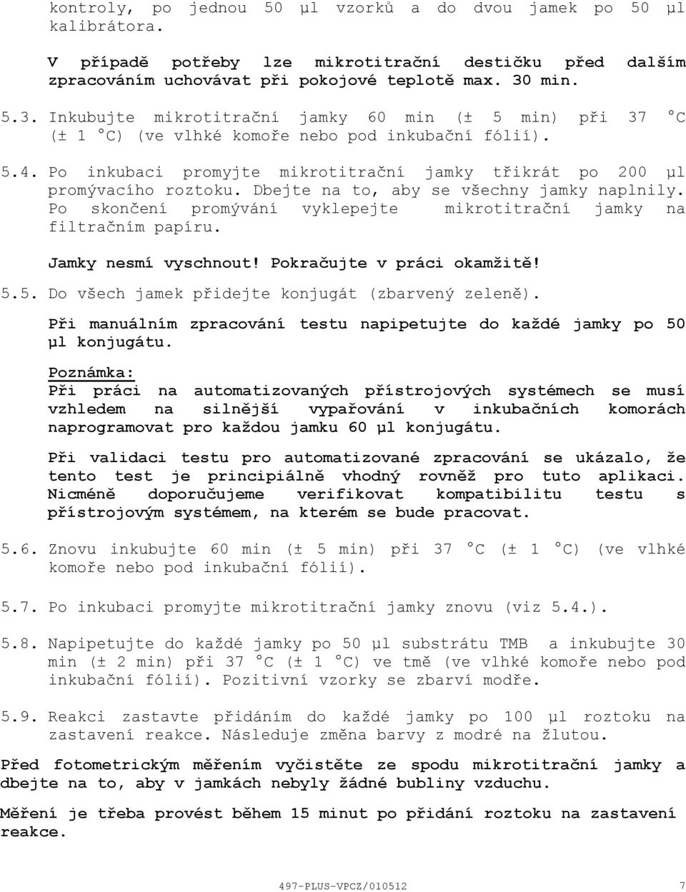 Po inkubaci promyjte mikrotitrační jamky třikrát po 200 μl promývacího roztoku. Dbejte na to, aby se všechny jamky naplnily. Po skončení promývání vyklepejte mikrotitrační jamky na filtračním papíru.