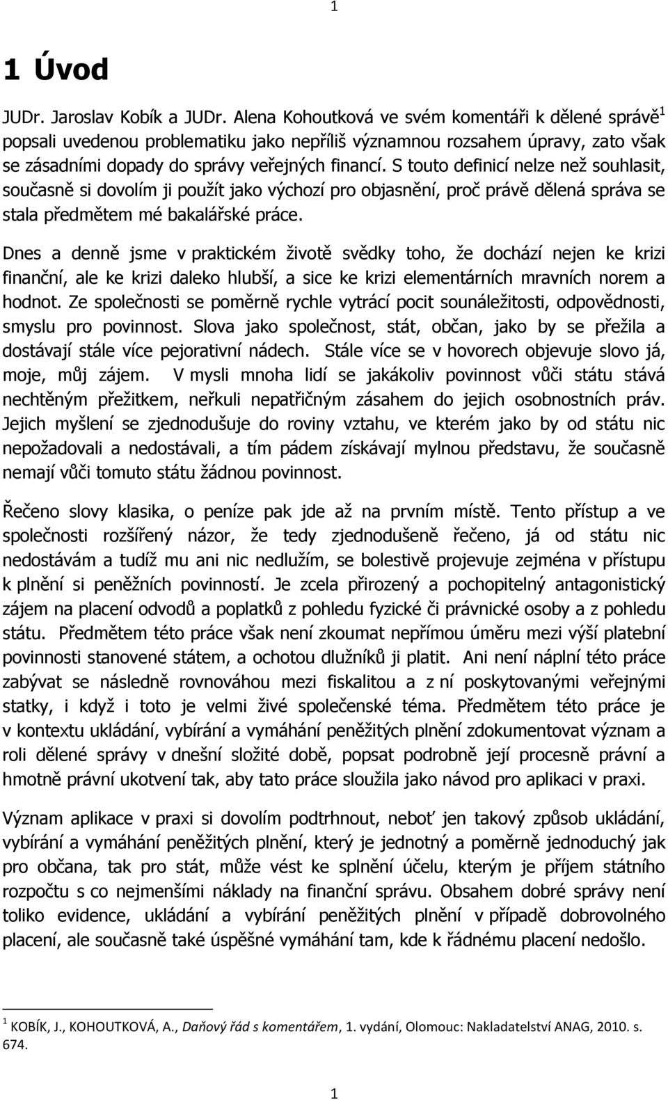 S touto definicí nelze než souhlasit, současně si dovolím ji použít jako výchozí pro objasnění, proč právě dělená správa se stala předmětem mé bakalářské práce.