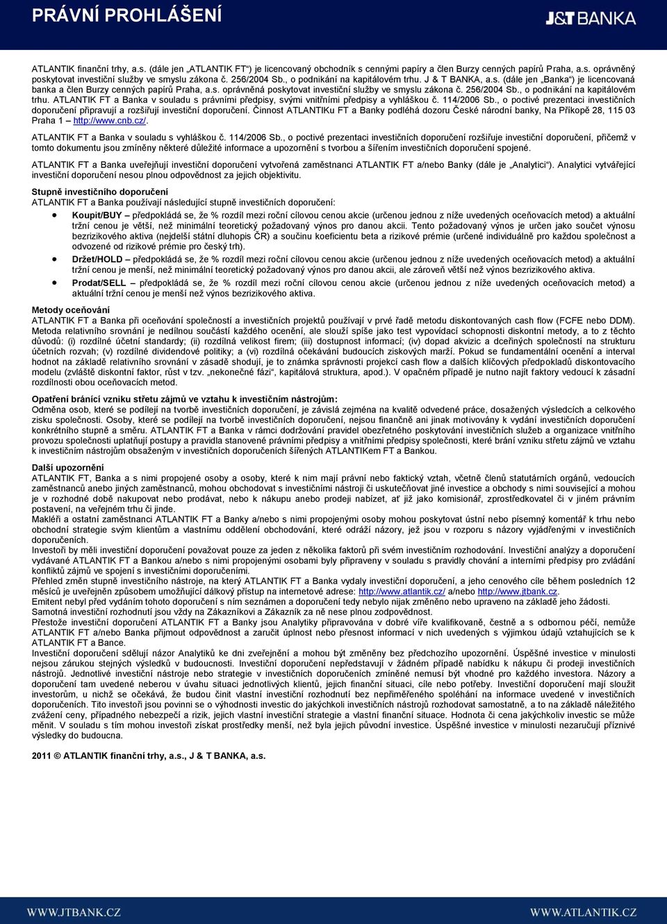 256/2004 Sb., o podnikání na kapitálovém trhu. ATLANTIK FT a Banka v souladu s právními předpisy, svými vnitřními předpisy a vyhláškou č. 114/2006 Sb.