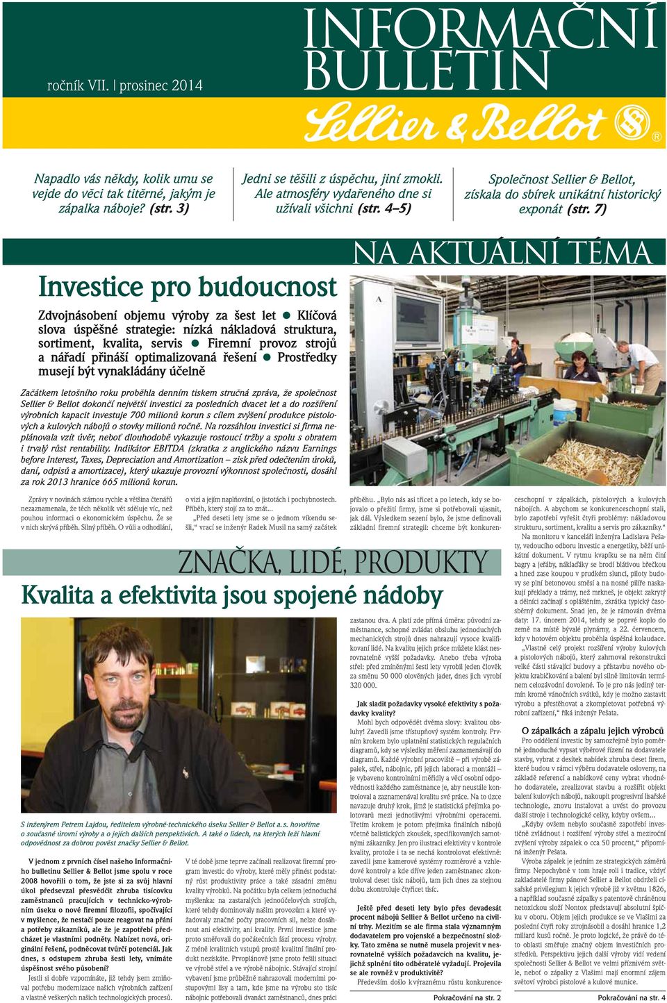 Pfiedev ím do lo k v raznému rûstu konkurenceroãník VII. prosinec 2014 informacní bulletin Napadlo vás nûkdy, kolik umu se vejde do vûci tak titûrné, jak m je zápalka náboje? (str.