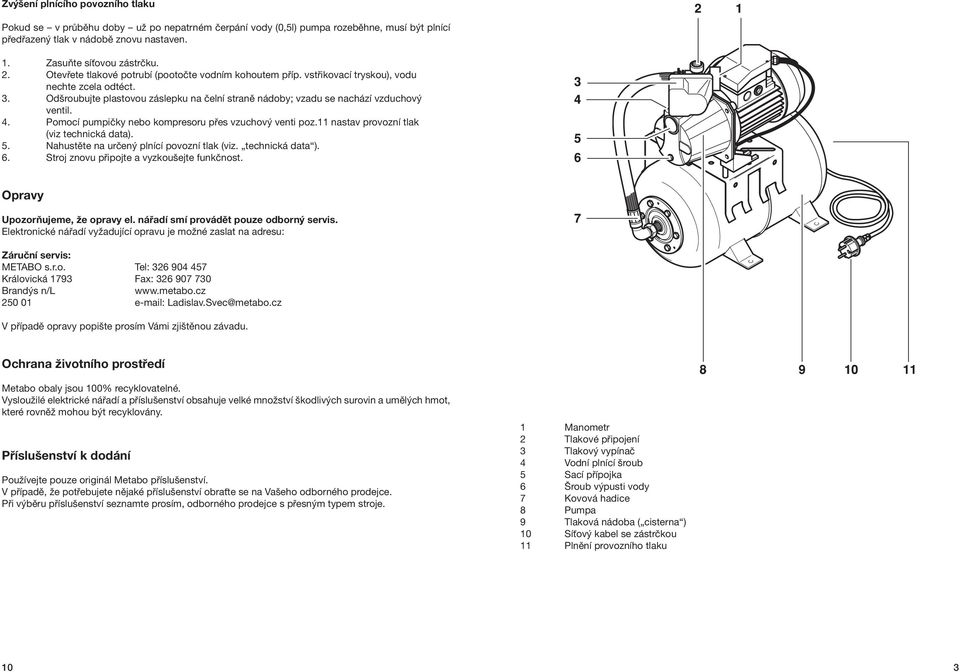 Pomocí pumpičky nebo kompresoru přes vzuchový venti poz.11 nastav provozní tlak (viz technická data). 5. Nahustěte na určený plnící povozní tlak (viz. technická data ). 6.