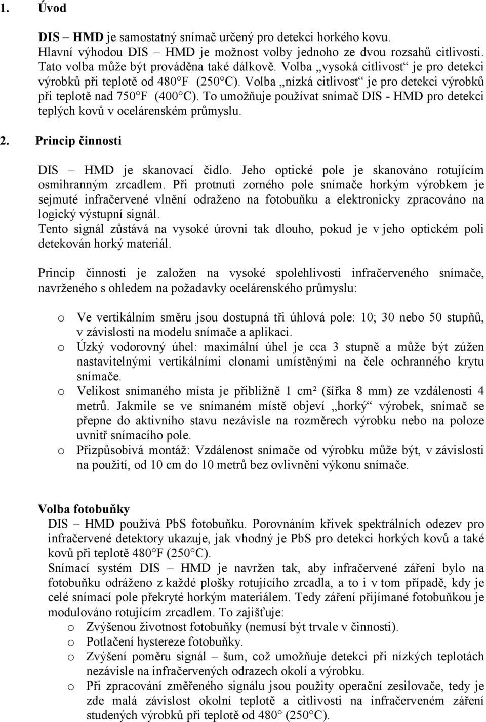 To umo"8uje pou"ívat sníma DIS - HMD pro detekci teplých kov% v ocelárenském pr%myslu. 2. Princip Cinnosti DIS HMD je skanovací idlo. Jeho optické pole je skanováno rotujícím osmihranným zrcadlem.