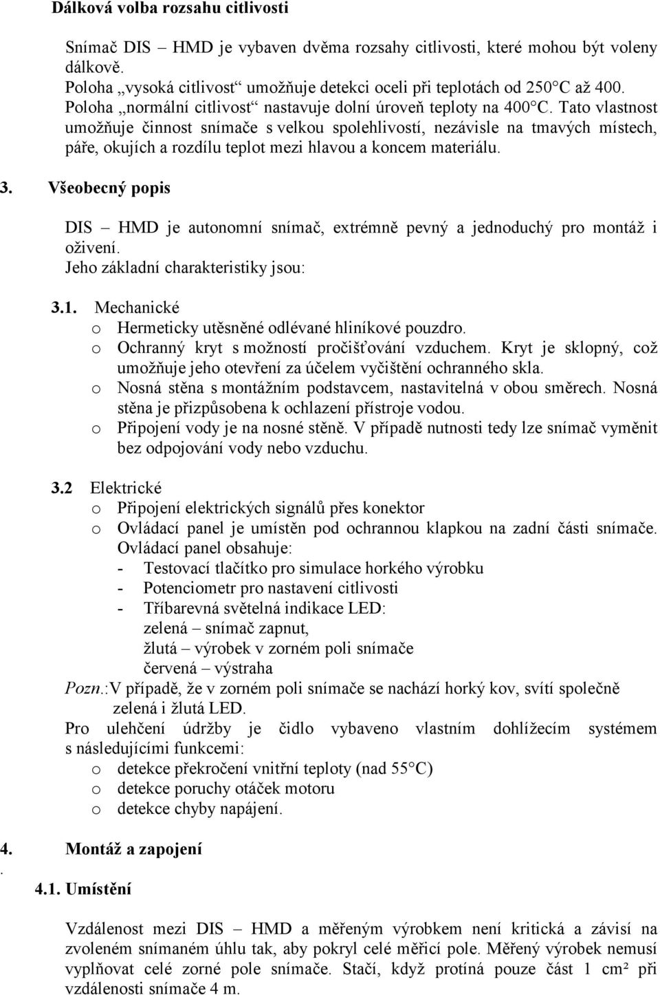 Tato vlastnost umo"8uje innost snímae s velkou spolehlivostí, nezávisle na tmavých místech, pá,e, okujích a rozdílu teplot mezi hlavou a koncem materiálu. 3.