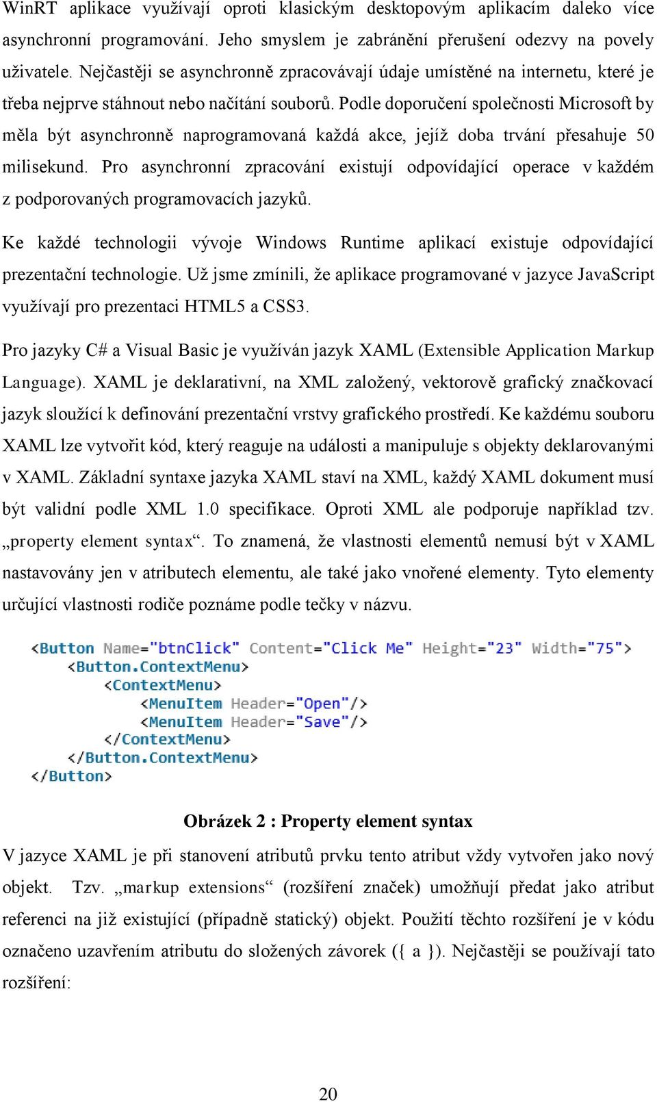 Podle doporučení společnosti Microsoft by měla být asynchronně naprogramovaná každá akce, jejíž doba trvání přesahuje 50 milisekund.