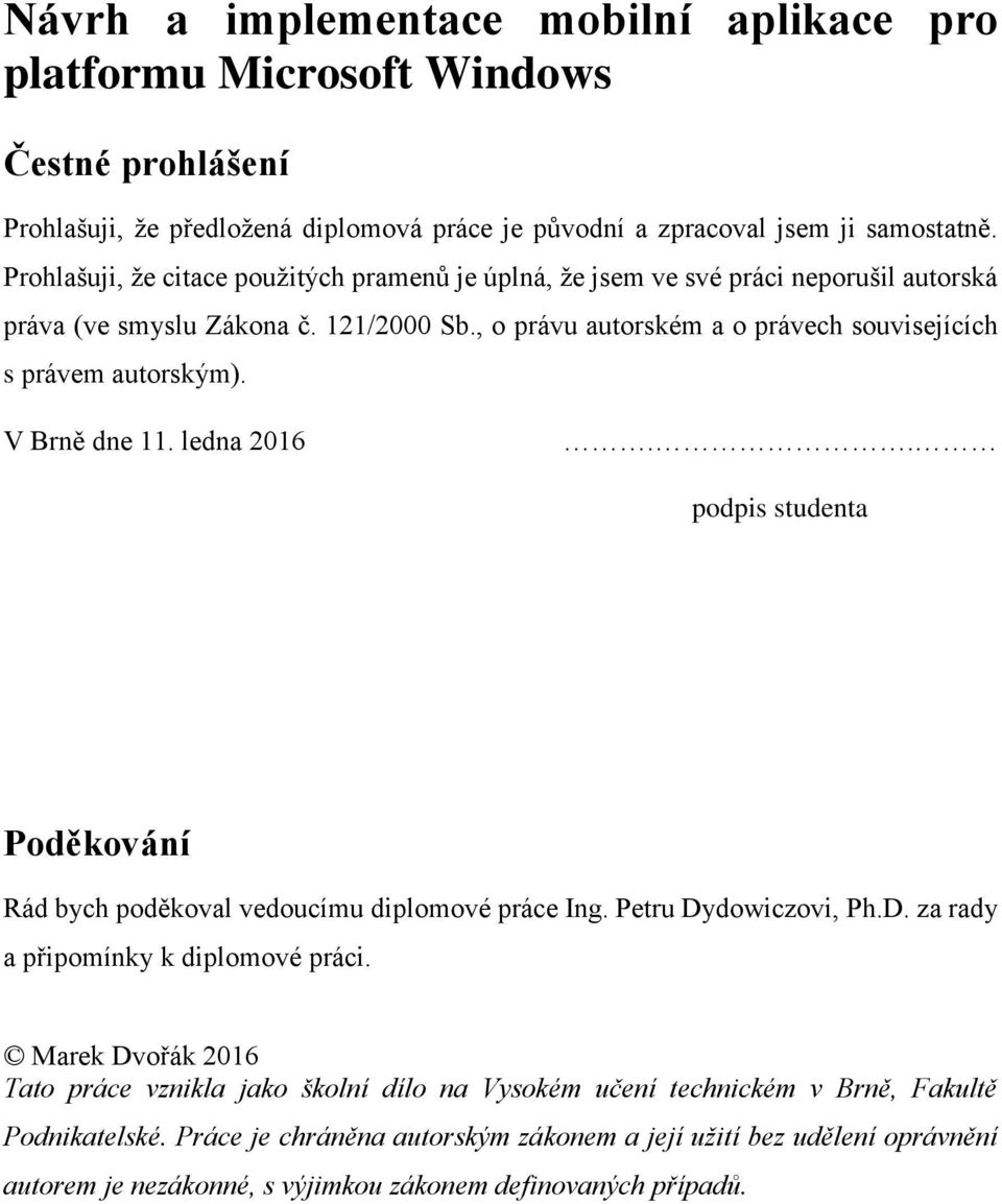 V Brně dne 11. ledna 2016.. podpis studenta Poděkování Rád bych poděkoval vedoucímu diplomové práce Ing. Petru Dydowiczovi, Ph.D. za rady a připomínky k diplomové práci.