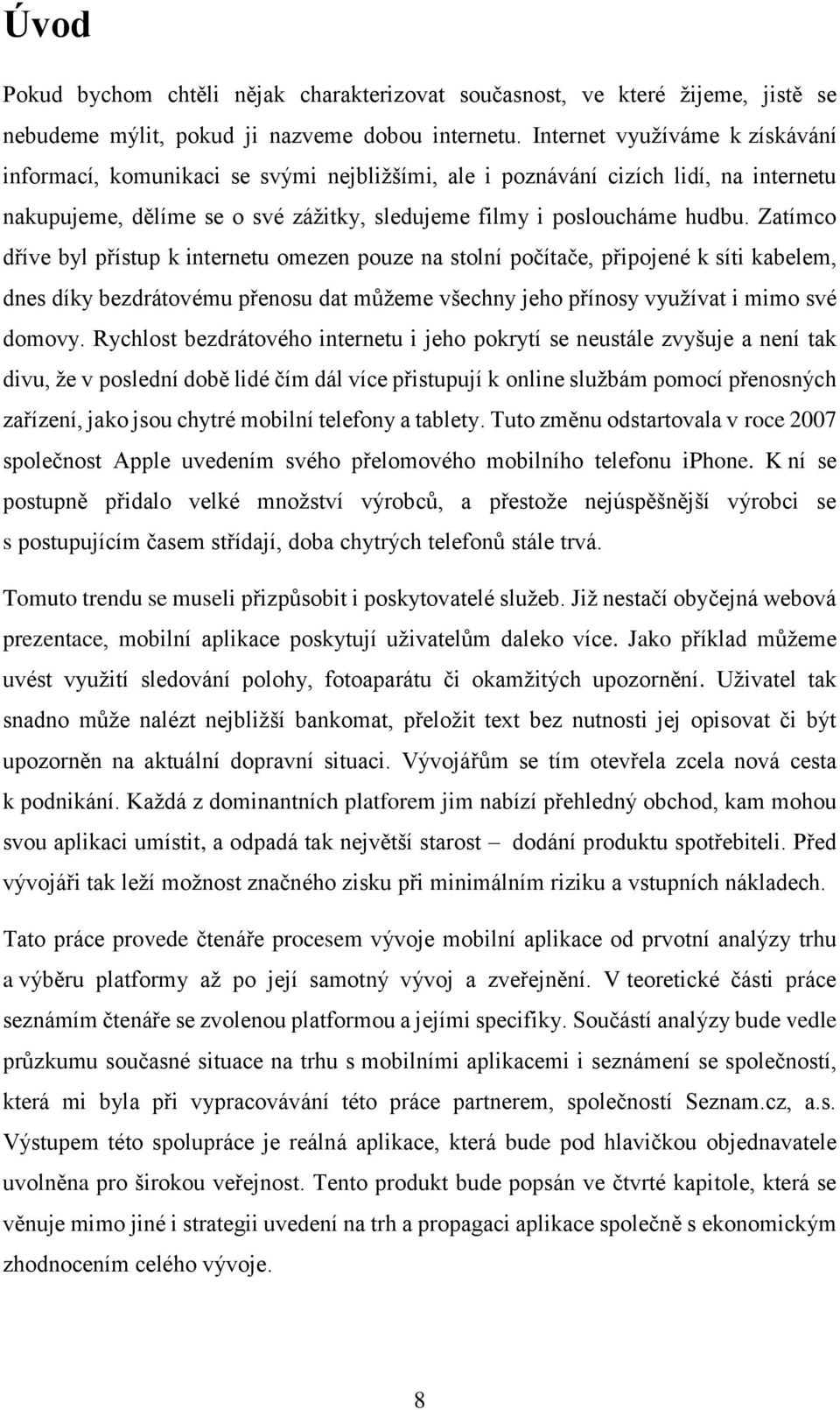 Zatímco dříve byl přístup k internetu omezen pouze na stolní počítače, připojené k síti kabelem, dnes díky bezdrátovému přenosu dat můžeme všechny jeho přínosy využívat i mimo své domovy.