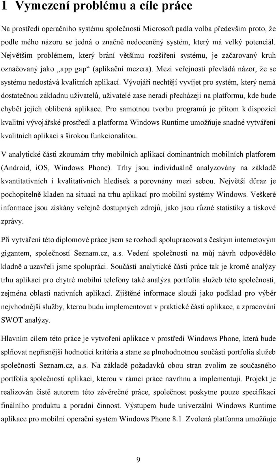 Vývojáři nechtějí vyvíjet pro systém, který nemá dostatečnou základnu uživatelů, uživatelé zase neradi přecházejí na platformu, kde bude chybět jejich oblíbená aplikace.