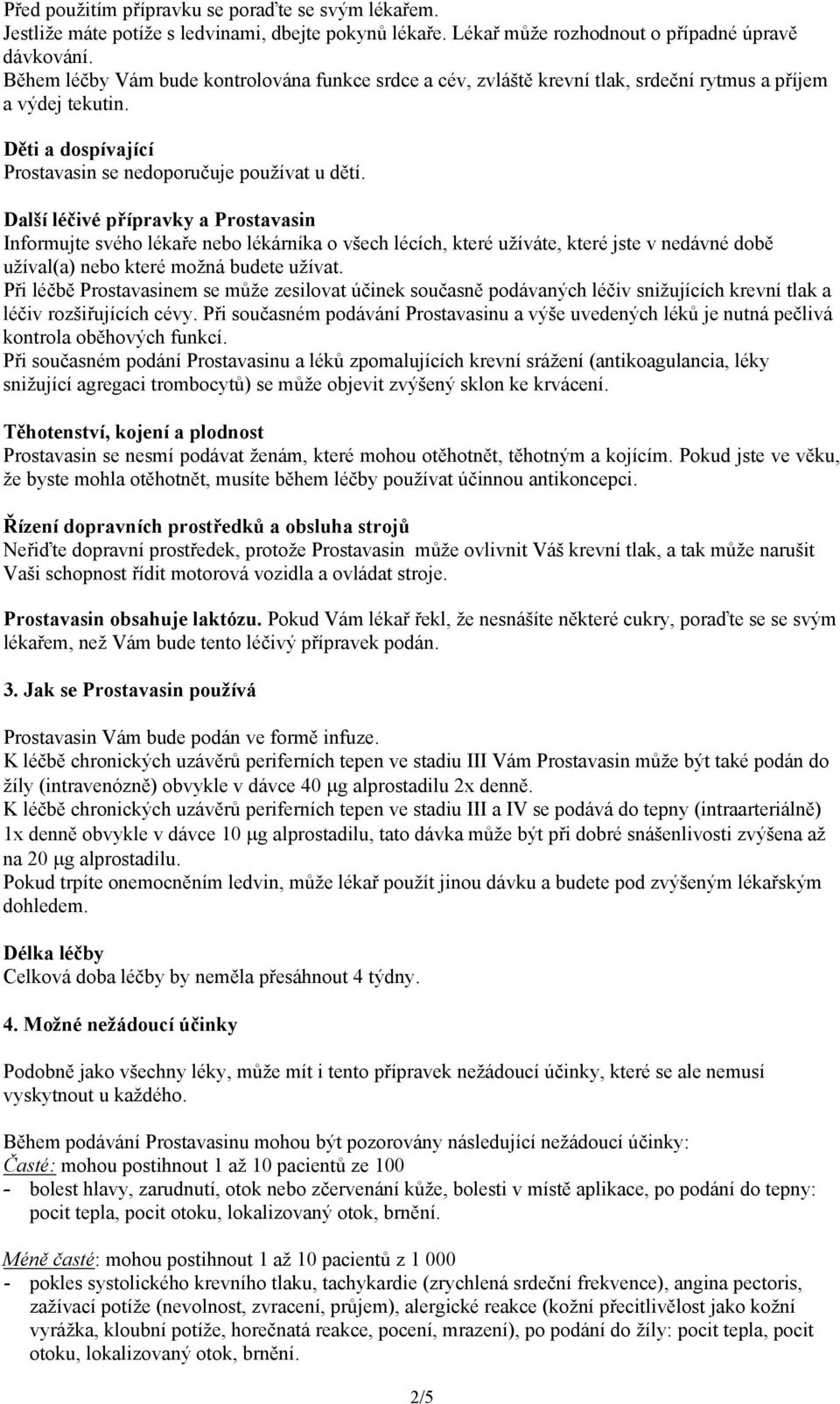 Další léčivé přípravky a Prostavasin Informujte svého lékaře nebo lékárníka o všech lécích, které užíváte, které jste v nedávné době užíval(a) nebo které možná budete užívat.