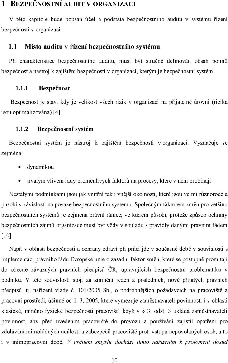 bezpečnostní systém. 1.1.1 Bezpečnost Bezpečnost je stav, kdy je velikost všech rizik v organizaci na přijatelné úrovni (rizika jsou optimalizována) [4]. 1.1.2 Bezpečnostní systém Bezpečnostní systém je nástroj k zajištění bezpečnosti v organizaci.