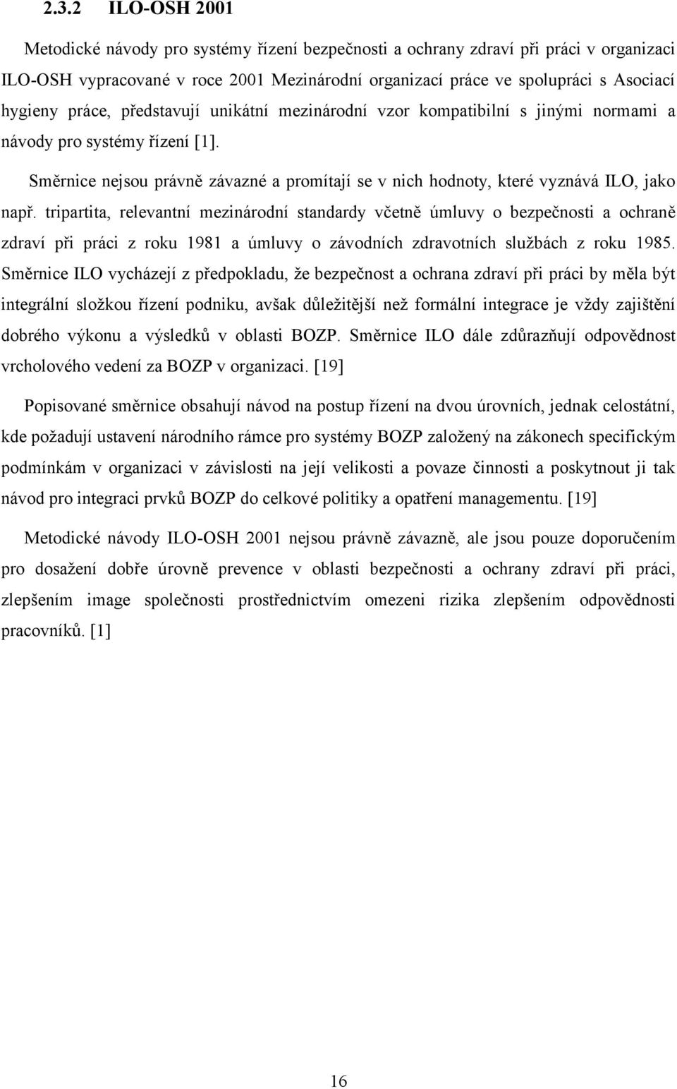 Směrnice nejsou právně závazné a promítají se v nich hodnoty, které vyznává ILO, jako např.