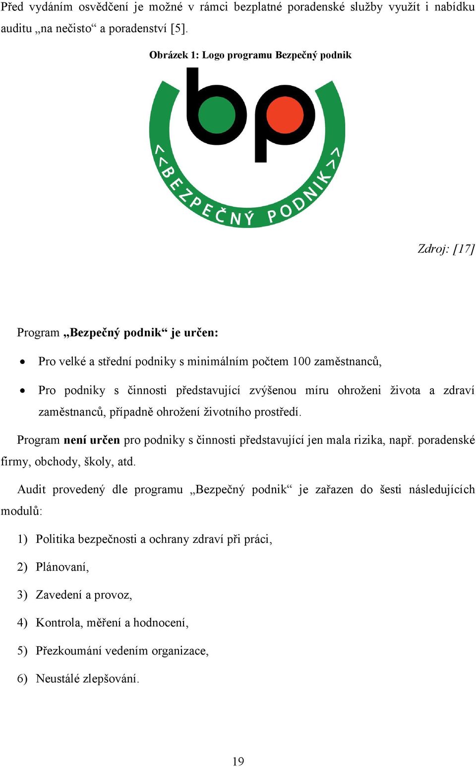 míru ohroţeni ţivota a zdraví zaměstnanců, případně ohroţení ţivotního prostředí. Program není určen pro podniky s činnosti představující jen mala rizika, např.