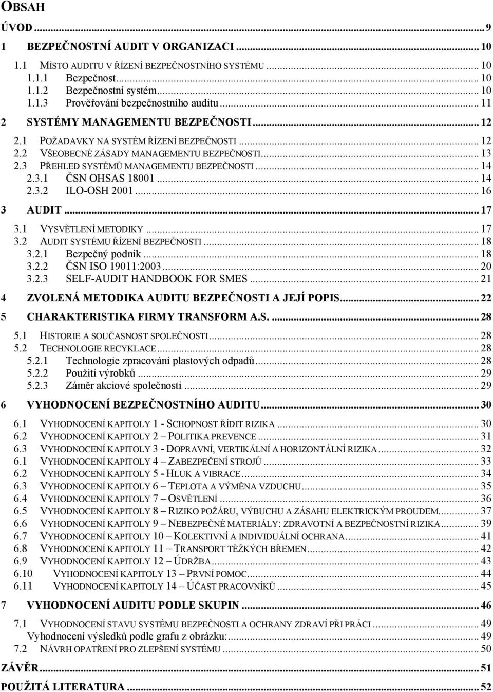 .. 14 2.3.2 ILO-OSH 2001... 16 3 AUDIT... 17 3.1 VYSVĚTLENÍ METODIKY... 17 3.2 AUDIT SYSTÉMU ŘÍZENÍ BEZPEČNOSTI... 18 3.2.1 Bezpečný podnik... 18 3.2.2 ČSN ISO 19011:2003... 20 3.2.3 SELF-AUDIT HANDBOOK FOR SMES.