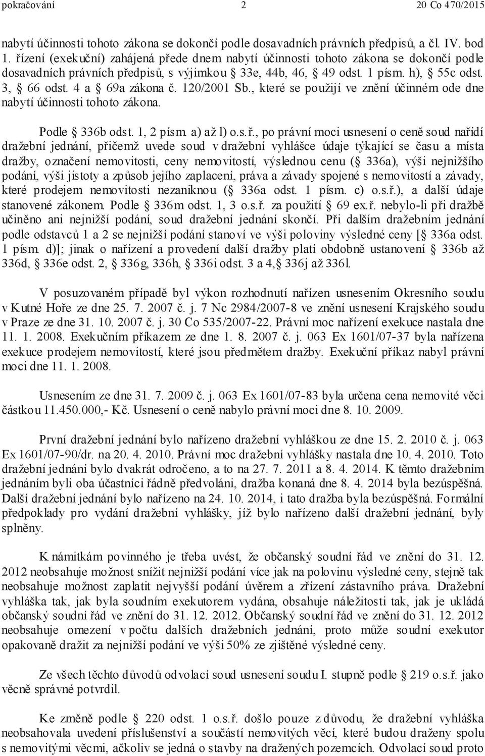 Usnesením z - - Ex 1601/07-90/dr. na 20. 4. 2010. Právní moc dražební vyhlášky nastala dne 10.