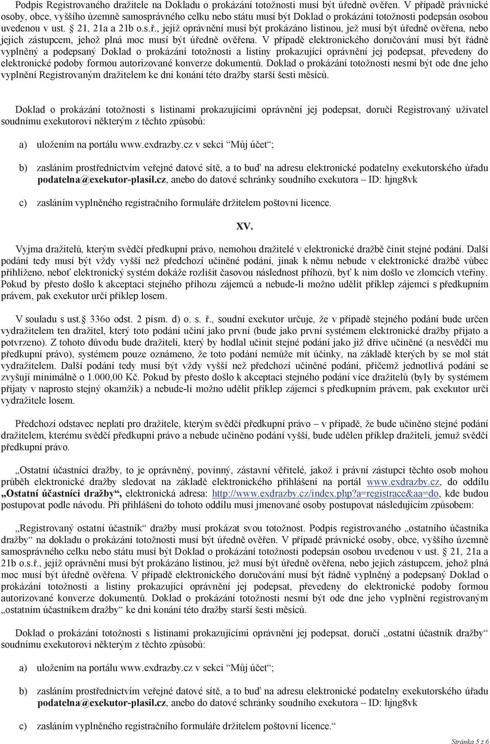 V p ípad elektronického doru ování musí být ádn vypln ný a podepsaný Doklad o prokázání totožnosti a listiny prokazující oprávn ní jej podepsat, p evedeny do elektronické podoby formou autorizované