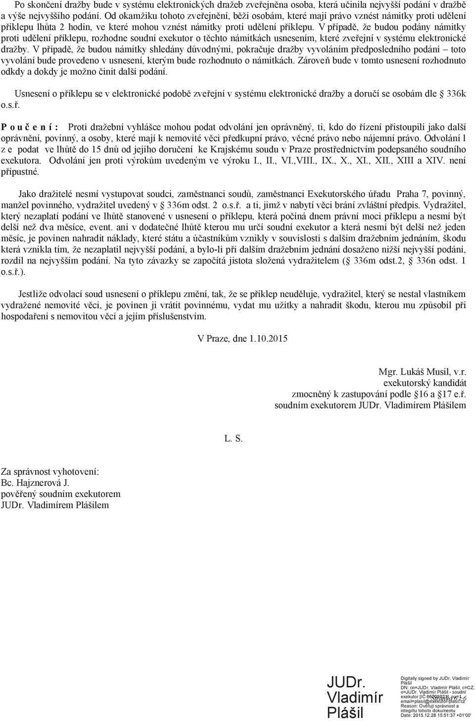 V p ípad, že budou podány námitky proti ud lení p íklepu, rozhodne soudní exekutor o t chto námitkách usnesením, které zve ejní v systému elektronické dražby.