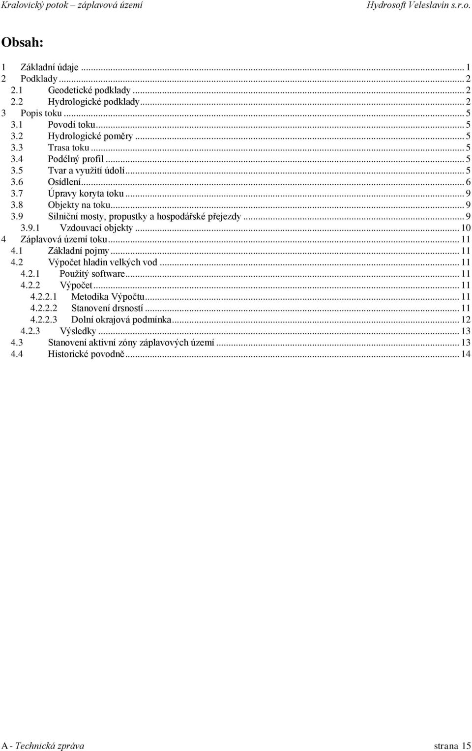 .. 10 4 Záplavová území toku... 11 4.1 Základní pojmy... 11 4.2 Výpočet hladin velkých vod... 11 4.2.1 Použitý software... 11 4.2.2 Výpočet... 11 4.2.2.1 Metodika Výpočtu... 11 4.2.2.2 Stanovení drsností.
