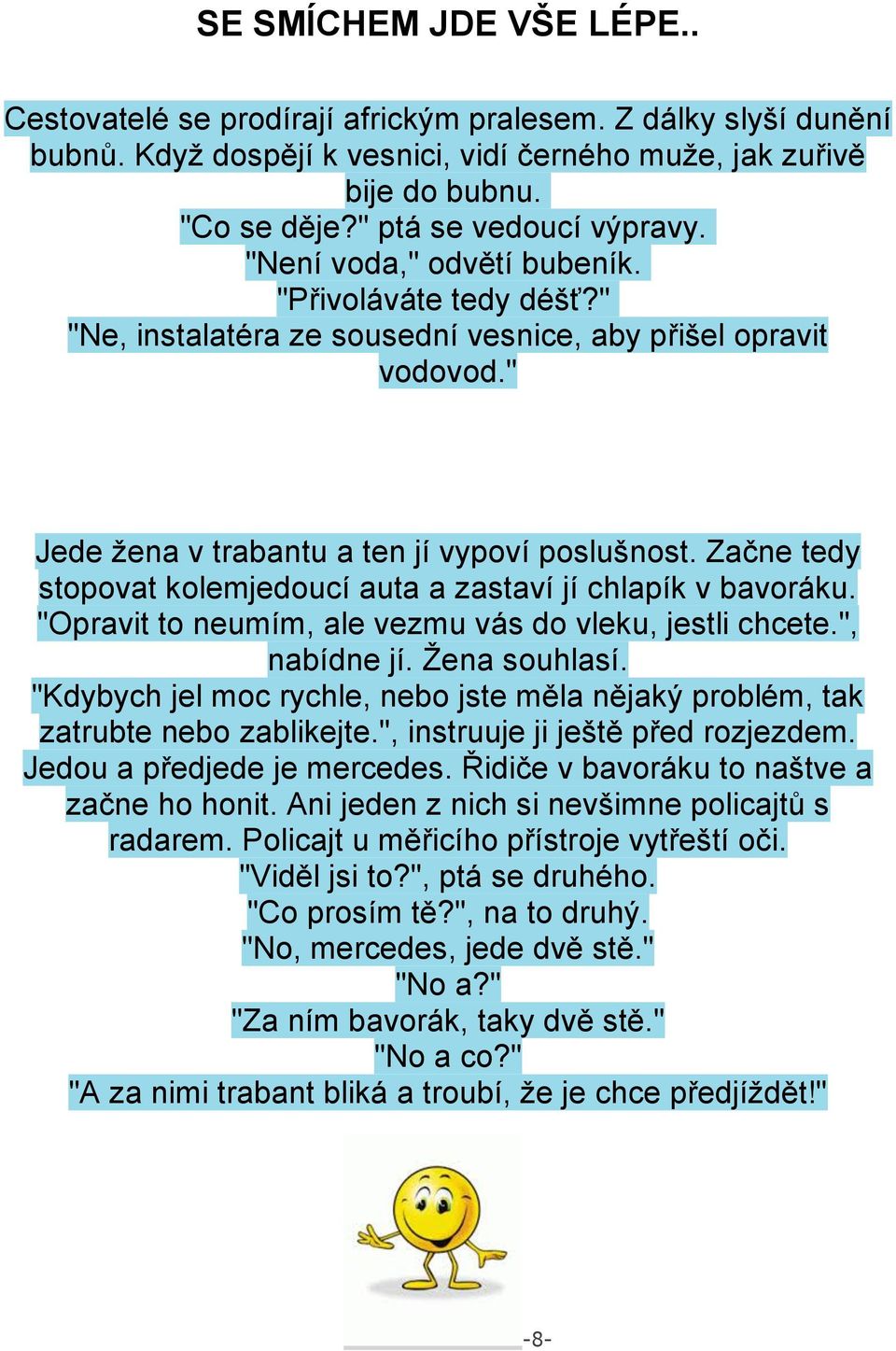 Začne tedy stopovat kolemjedoucí auta a zastaví jí chlapík v bavoráku. "Opravit to neumím, ale vezmu vás do vleku, jestli chcete.", nabídne jí. Žena souhlasí.