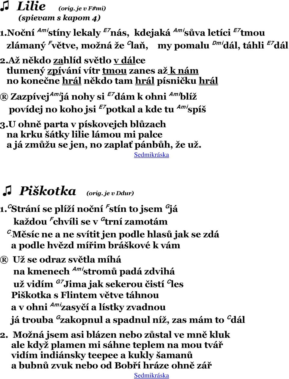 tu Ami spíš 3.U ohně parta v pískovejch blůzach na krku šátky lilie lámou mi palce a já zmůžu se jen, no zaplať pánbůh, že už. Piškotka (orig. je v Ddur) 1.