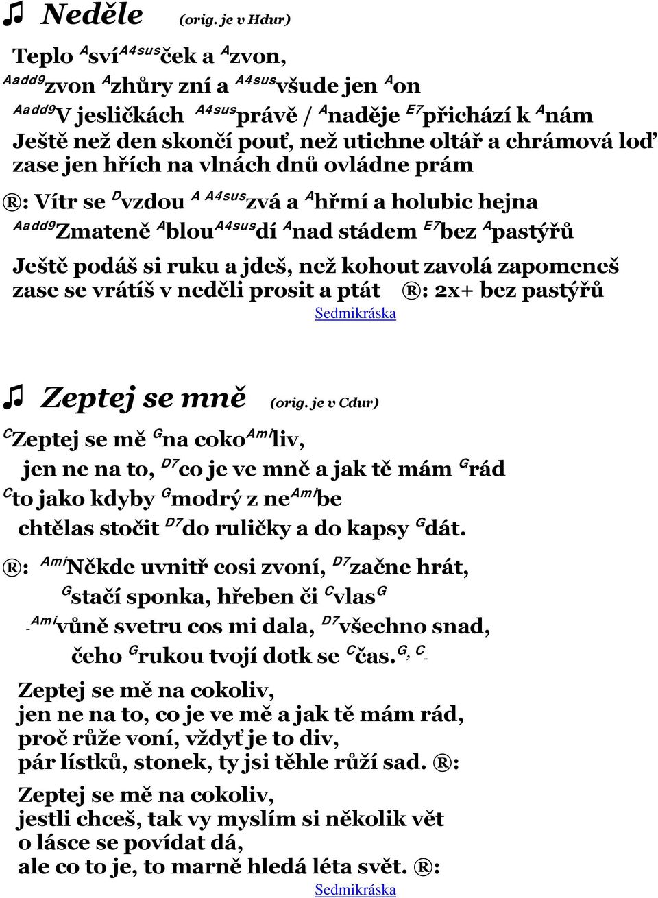 chrámová loď zase jen hřích na vlnách dnů ovládne prám : Vítr se D vzdou A A4sus zvá a A hřmí a holubic hejna Aadd9 Zmateně A blou A4sus dí A nad stádem E7 bez A pastýřů Ještě podáš si ruku a jdeš,