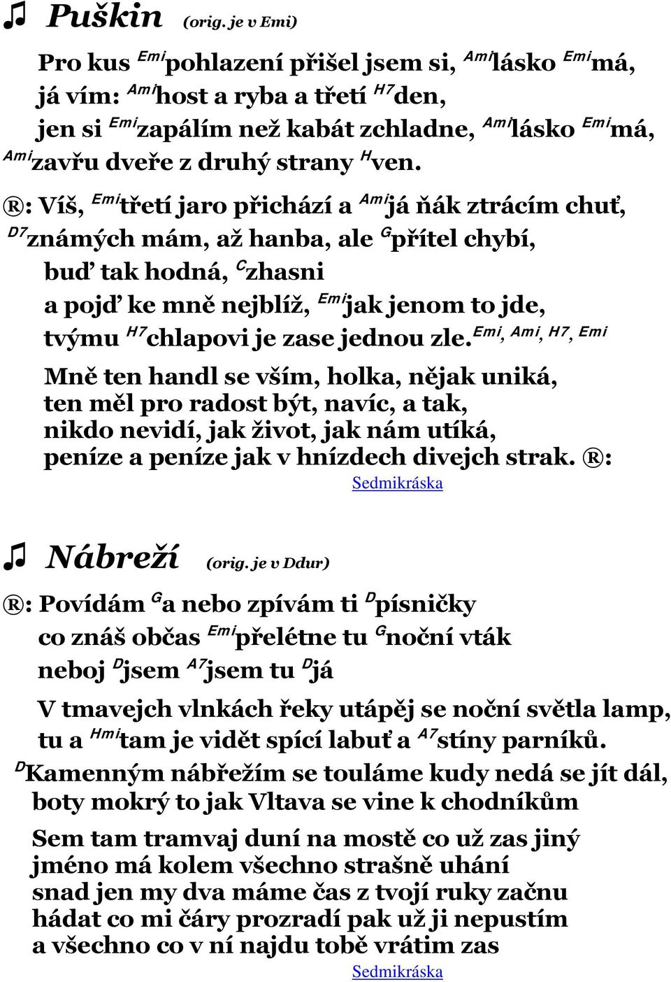 : Víš, Emi třetí jaro přichází a Ami já ňák ztrácím chuť, D7 známých mám, až hanba, ale G přítel chybí, buď tak hodná, C zhasni a pojď ke mně nejblíž, Emi jak jenom to jde, tvýmu H7 chlapovi je zase