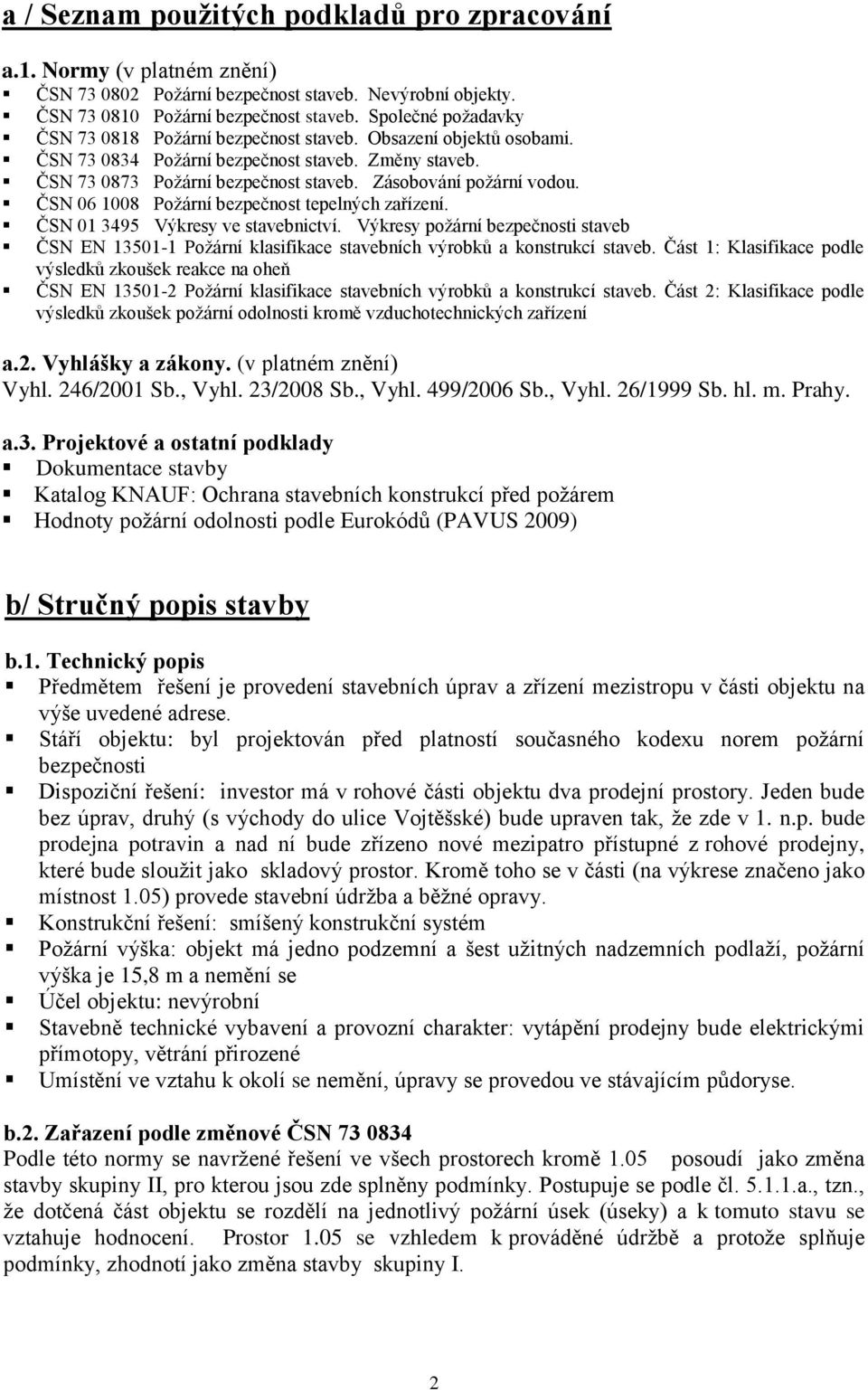 Zásobování požární vodou. ČSN 06 1008 Požární bezpečnost tepelných zařízení. ČSN 01 3495 Výkresy ve stavebnictví.