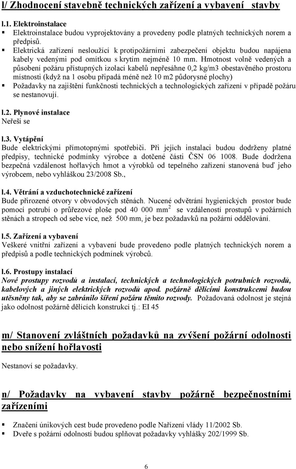 Hmotnost volně vedených a působení požáru přístupných izolací kabelů nepřesáhne 0,2 kg/m3 obestavěného prostoru místnosti (když na 1 osobu připadá méně než 10 m2 půdorysné plochy) Požadavky na