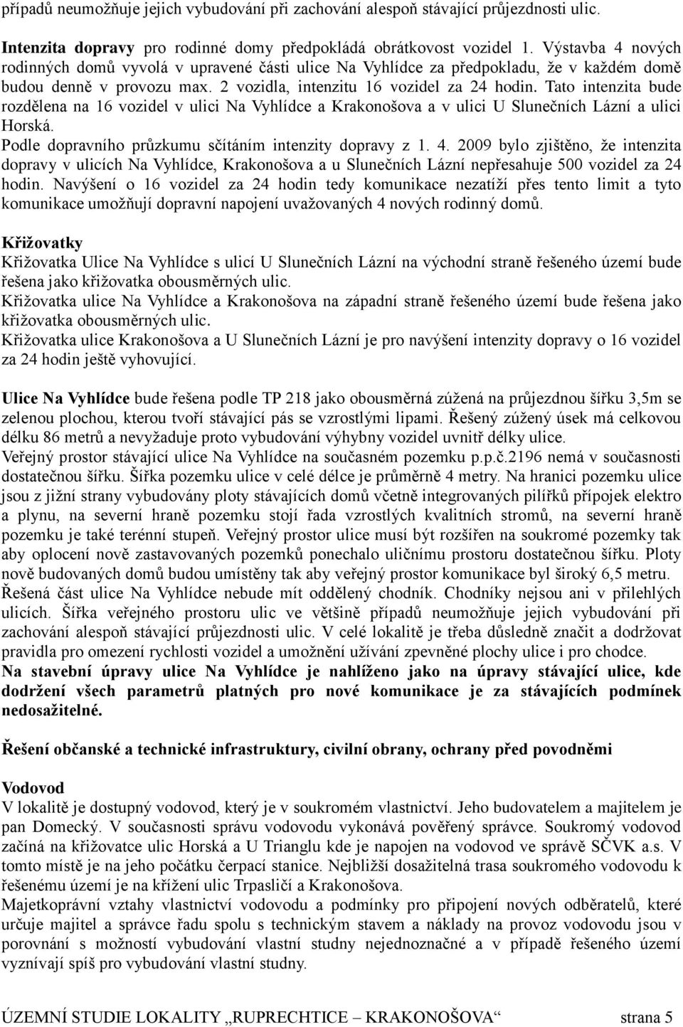 Tato intenzita bude rozdělena na 16 vozidel v ulici Na Vyhlídce a Krakonošova a v ulici U Slunečních Lázní a ulici Horská. Podle dopravního průzkumu sčítáním intenzity dopravy z 1. 4.