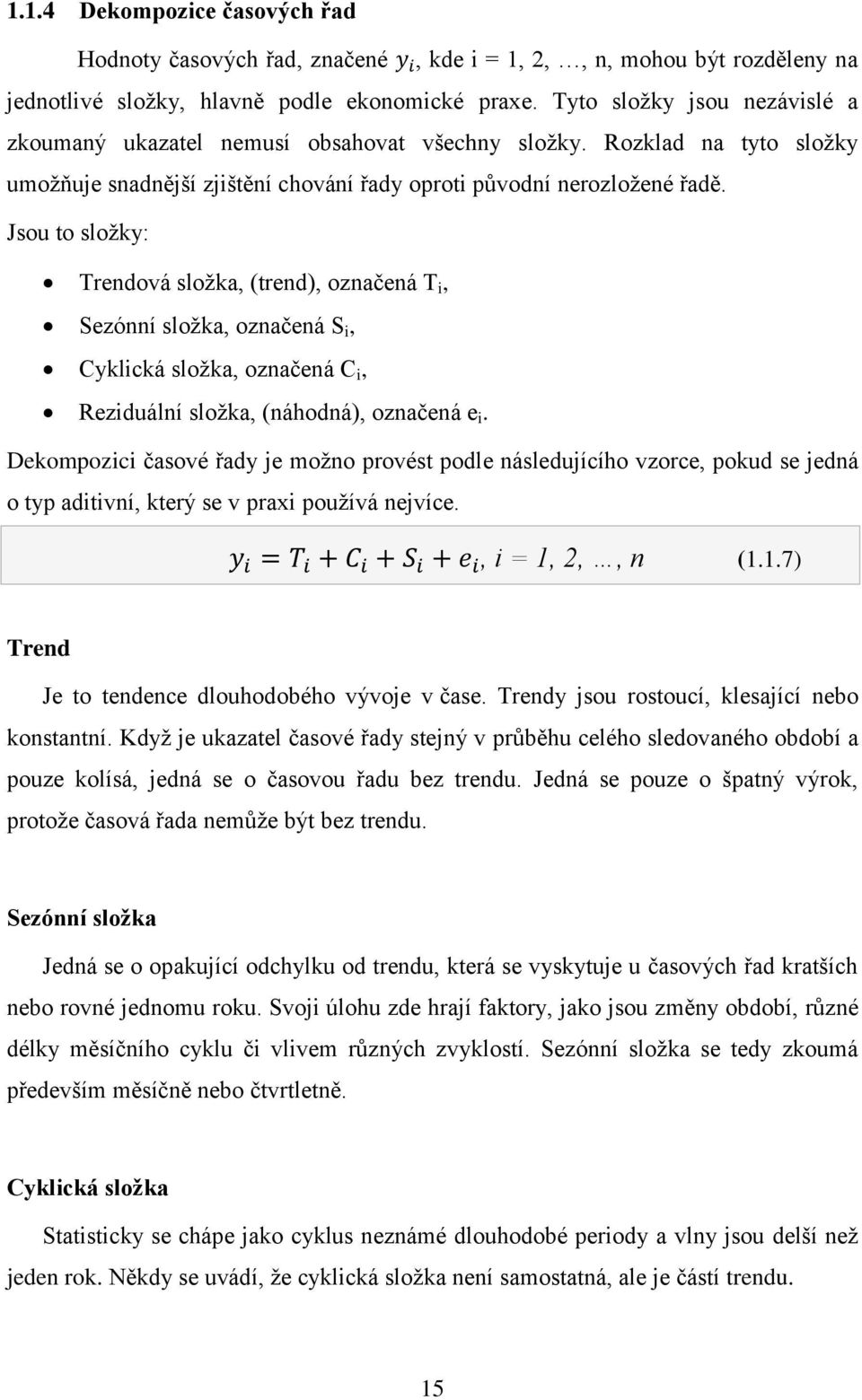 Jsou to složky: Trendová složka, (trend), označená T i, Sezónní složka, označená S i, Cyklická složka, označená C i, Reziduální složka, (náhodná), označená e i.