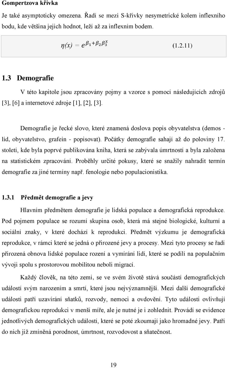 Demografie je řecké slovo, které znamená doslova popis obyvatelstva (demos - lid, obyvatelstvo, grafein - popisovat). Počátky demografie sahají až do poloviny 17.