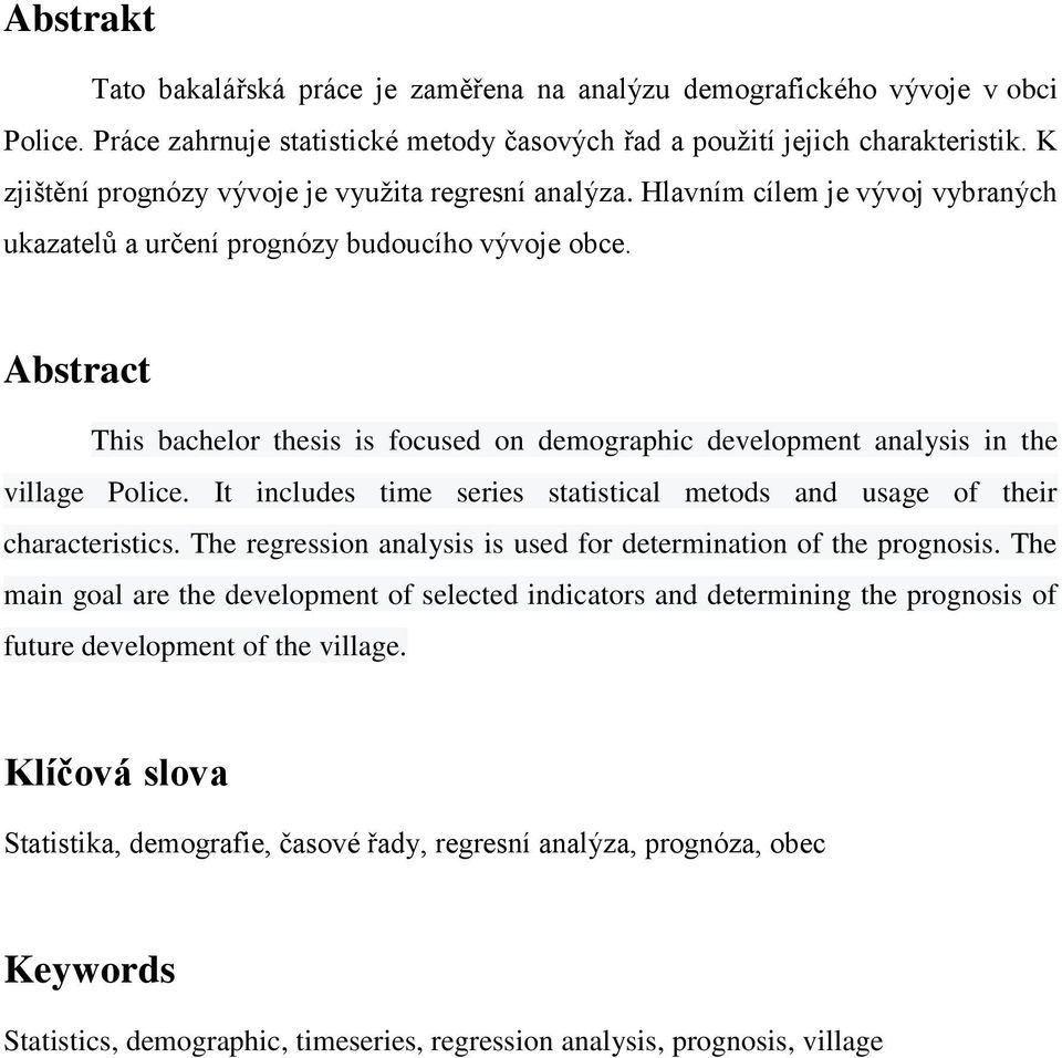 Abstract This bachelor thesis is focused on demographic development analysis in the village Police. It includes time series statistical metods and usage of their characteristics.