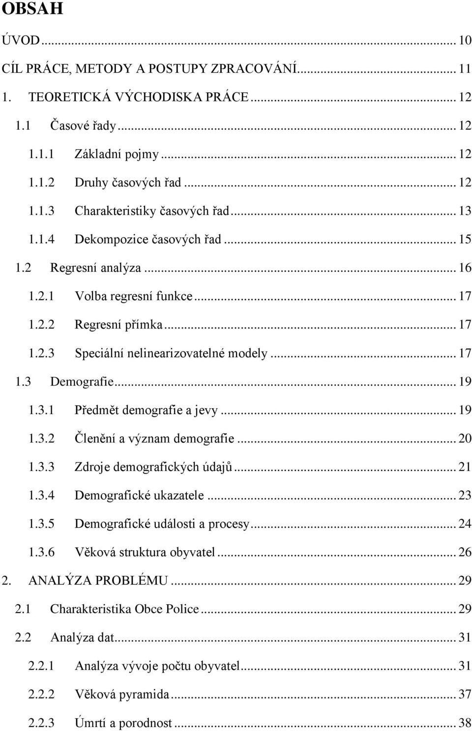 .. 19 1.3.1 Předmět demografie a jevy... 19 1.3.2 Členění a význam demografie... 20 1.3.3 Zdroje demografických údajů... 21 1.3.4 Demografické ukazatele... 23 1.3.5 Demografické události a procesy.