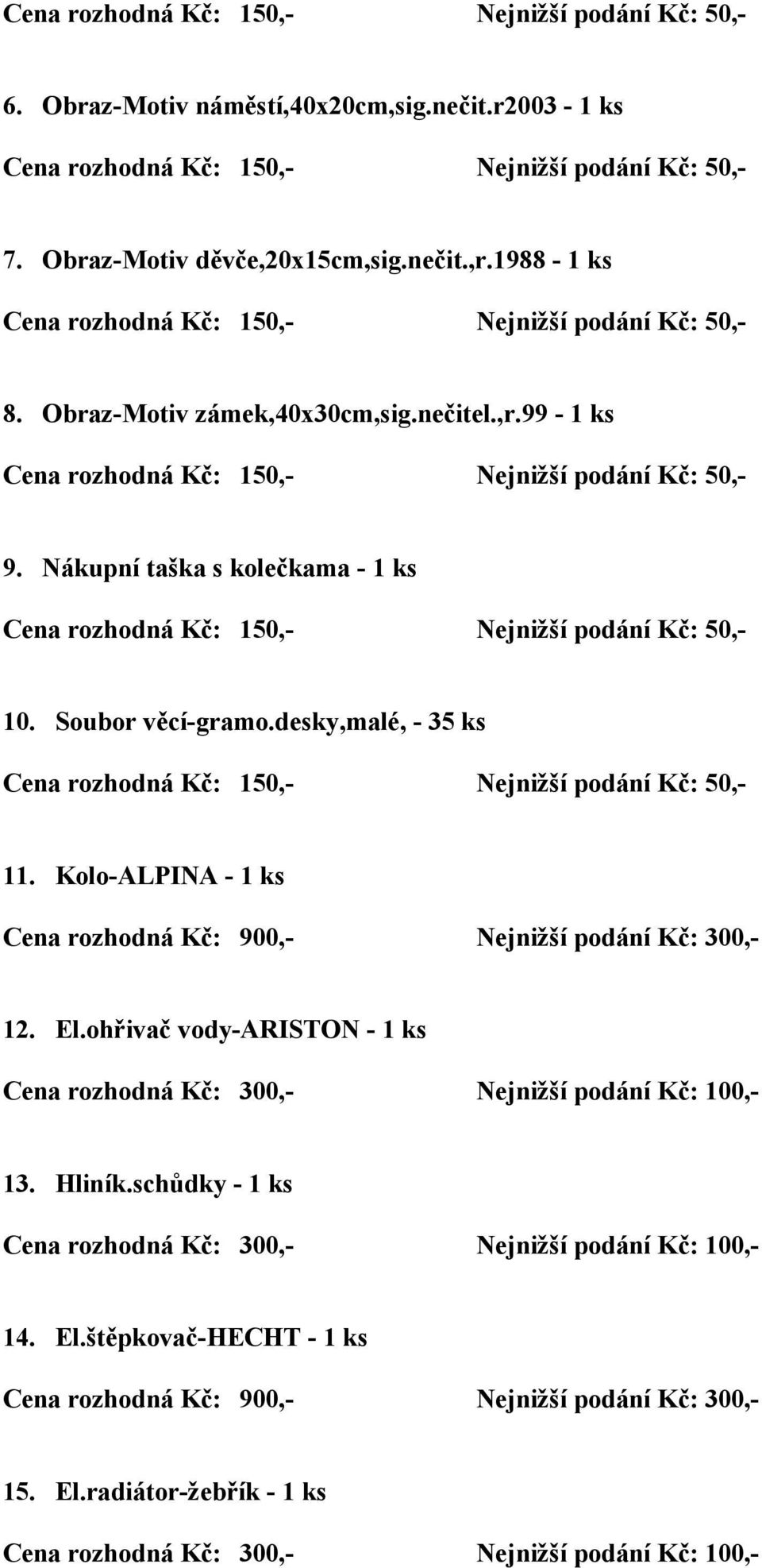 desky,malé, - 35 ks 11. Kolo-ALPINA - 1 ks Cena rozhodná Kč: 900,- Nejnižší podání Kč: 300,- 12. El.