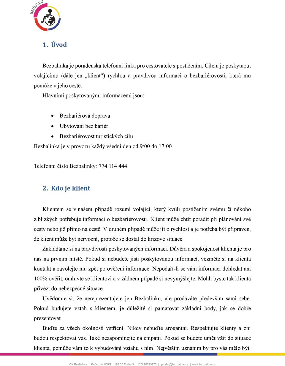 Hlavními poskytovanými informacemi jsou: Bezbariérová doprava Ubytování bez bariér Bezbariérovost turistických cílů Bezbalinka je v provozu každý všední den od 9:00 do 17:00.