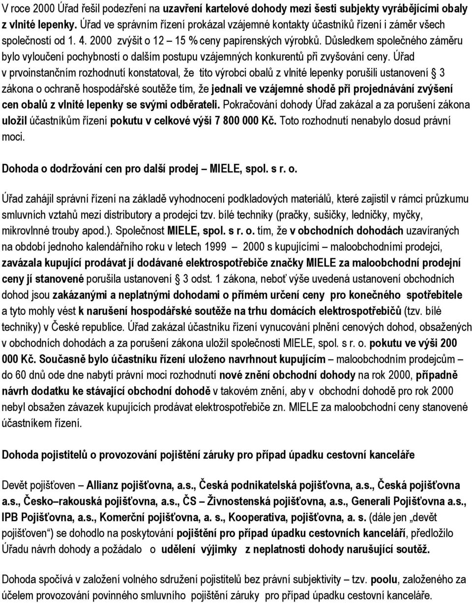 Důsledkem společného záměru bylo vyloučení pochybností o dalším postupu vzájemných konkurentů při zvyšování ceny.