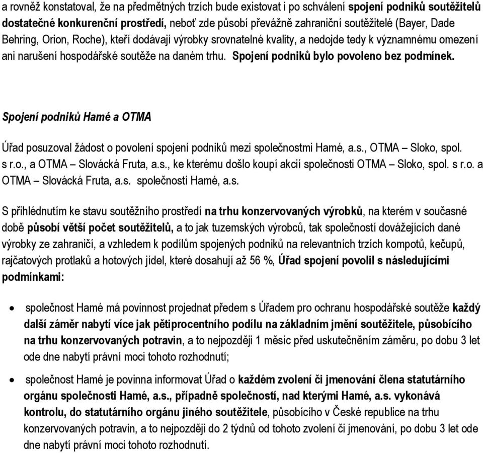 Spojení podniků Hamé a OTMA Úřad posuzoval žádost o povolení spojení podniků mezi společnostmi Hamé, a.s., OTMA Sloko, spol. s r.o., a OTMA Slovácká Fruta, a.s., ke kterému došlo koupí akcií společnosti OTMA Sloko, spol.