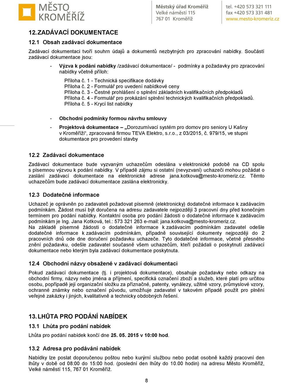 2 - Formulář pro uvedení nabídkové ceny Příloha č. 3 - Čestné prohlášení o splnění základních kvalifikačních předpokladů Příloha č.