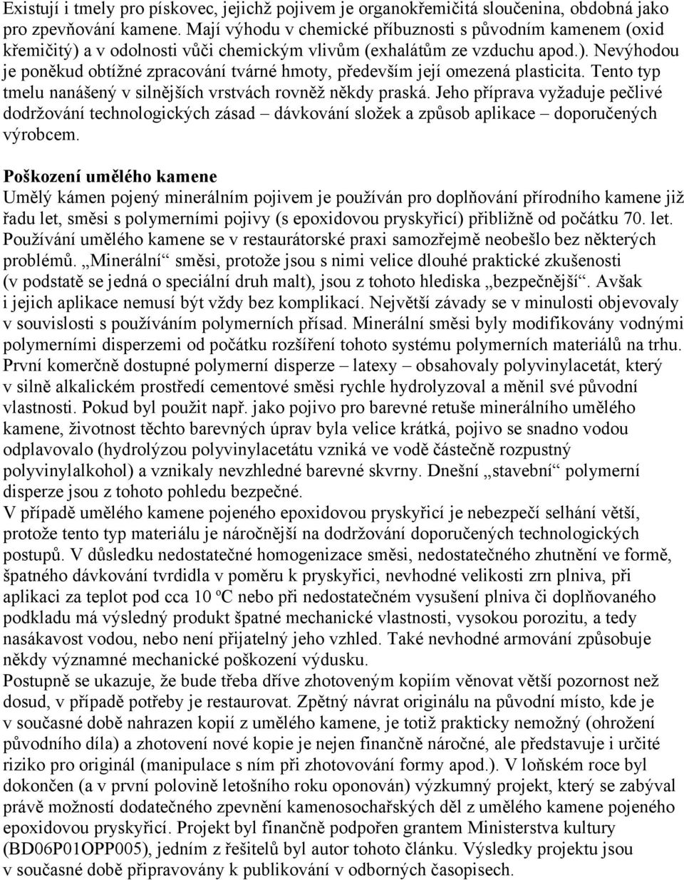 Tento typ tmelu nanášený v silnějších vrstvách rovněž někdy praská. Jeho příprava vyžaduje pečlivé dodržování technologických zásad dávkování složek a způsob aplikace doporučených výrobcem.