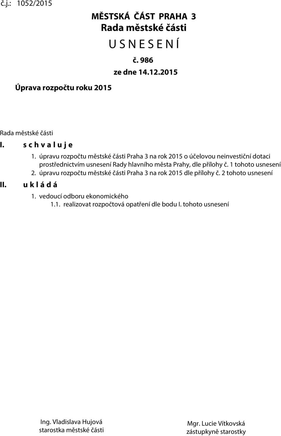 úpravu rozpočtu městské části Praha 3 na rok 2015 o účelovou neinvestiční dotaci prostřednictvím usnesení Rady hlavního města Prahy, dle přílohy č.