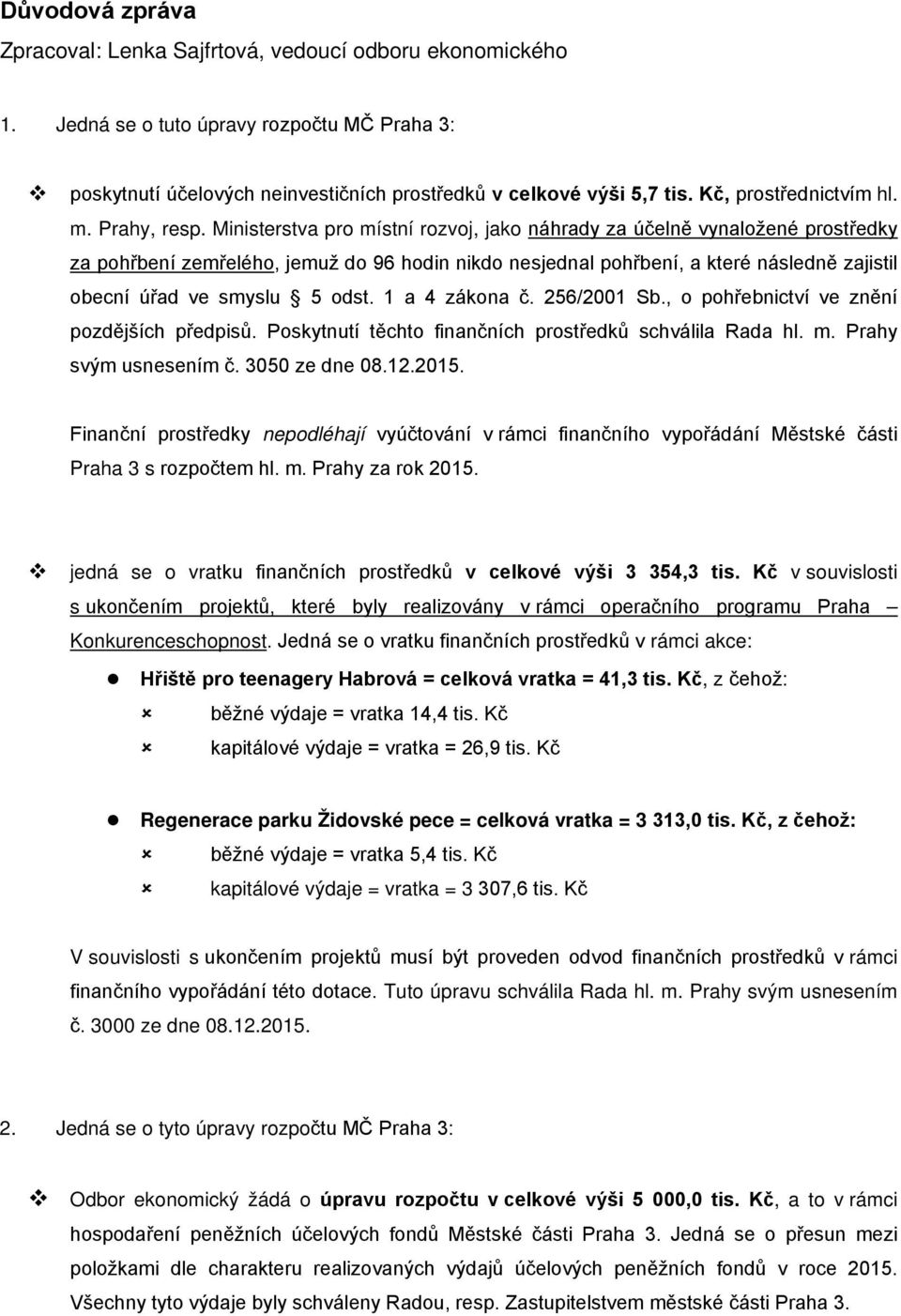 Ministerstva pro místní rozvoj, jako náhrady za účelně vynaložené prostředky za pohřbení zemřelého, jemuž do 96 hodin nikdo nesjednal pohřbení, a které následně zajistil obecní úřad ve smyslu 5 odst.