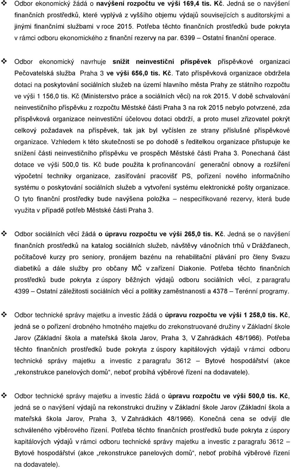 Potřeba těchto finančních prostředků bude pokryta v rámci odboru ekonomického z finanční rezervy na par. 6399 Ostatní finanční operace.